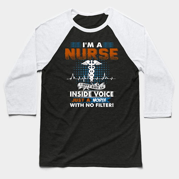 I'm A Nurse I Don't Have An Inside Voice Just A Mouth With No Filter Baseball T-Shirt by Greatmanthan